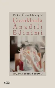 Çocuklarda Anadili Edinimi - Vaka Örnekleriyle