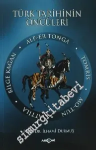 Türk Tarihinin Öncüleri: Alp Er Tonga, Tomris, Mo-Tun, Atilla, Bilge Kağan -         2013