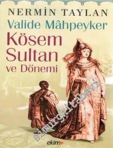 Valide Mahpeyker Kösem Sultan ve Dönemi -