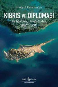 Kıbrıs ve Diplomasi ;Bir Büyükelçinin Gözünden (1987-1991)