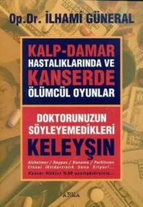 Kalp-Damar Hastalıklarında ve Kanserde Ölümcül Oyunlar / Doktorunuzun Söyleyemedikleri- Keleyşın