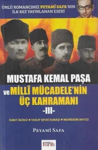 Mustafa Kemal Paşa ve Milli Mücadele'nin Üç Kahramanı III İsmet İnönü Yakup Şevki Subaşı Muhiddin Akyüz