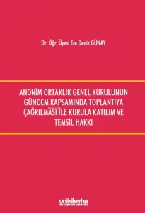 Anonim Ortaklık Genel Kurulunun Gündem Kapsamında Toplantıya Çağrılması İle Kurula Katılım ve Temsil Hakkı