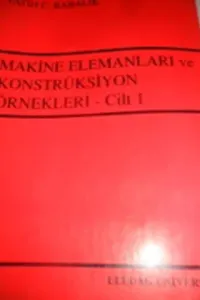 Makine Elemanları ve Konstrüksiyon Örnekleri - Cilt 1