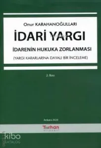 İdari Yargı - İdarenin Hukuka Zorlanması ;(Yargı Kararlarına Dayalı Bir İnceleme)