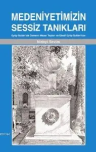 Medeniyetimizin Sessiz Tanıkları; Eyüp Sultan'da Osmanlı Mezar Taşları ve Ebedi Eyüp Sultan'lılar