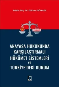 Anayasa Hukukunda Karşılaştırmalı Hükümet Sistemleri ve Türkiye'deki Durum
