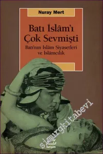 Batı İslam'ı Çok Sevmişti - Batının İslm Siyasetleri ve İslamcılık -