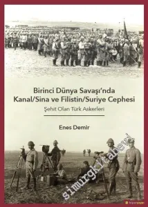 Birinci Dünya Savaşı'nda Kanal Sina ve Filistin Suriye Cephesi - Şehit Olan Türk Askerleri -         2018