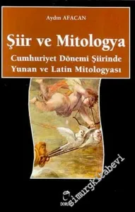 Şiir ve Mitologya: Cumhuriyet Dönemi Şiirinde Yunan ve Latin Mitologyası -        2003