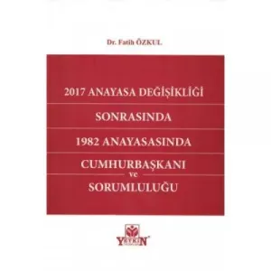 2017 Anayasa Değişikliği Sonrasında 1982 Anayasasında Cumhurbaşkanı ve Sorumluluğu