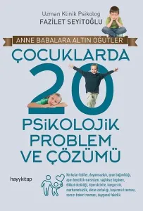 Çocuklarda 20 Psikolojik Problem ve Çözümü; Anne Babalara Altın Öğütler