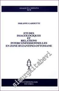 Etudes Imagologiques et Relations Interconfessionnelles en Zone Byzantino - Ottomane -         2007