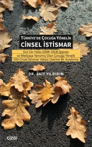 Türkiye'de Çocuğa Yönelik Cinsel İstismar Son On Yılda (2008-2018) İşlenen ve Medyaya Yansımış Olan Çocuğa Yönelik 500 Cinsel İstismar Vakası Üzerine Bir Araştı