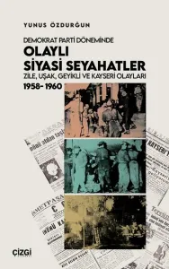 Demokrat Parti Döneminde Olaylı Siyasi Seyahatler: Zile Uşak Geyikli ve Kayseri Olayları 1958 - 19