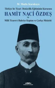 Hamit Naci Özdeş;Türkiye’de Ticari Denizcilik Eğitiminin Kurucusu Ve Milli Ticaret-i Bahriye Kaptan Ve Çarkçı Mektebi
