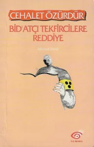 Cehalet Özürdür Bid'atçı Tekfircilere Reddiye