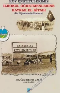 Kurban Edilen Köy Enstitülerimiz İlkokul Öğretmenlerine El Kitabı (Bir Öğretmenin Romanı) -        2003