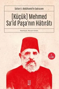 Sultan II. Abdülhamid'in Sadrazamı    [Küçük] Mehmed Sa‘îd Paşa'nın Hâtırâtı (1.cilt; Sultan II. Abdülhamid'in Sadrazamı