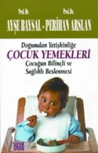 Doğumdan Yetişkinliğe Çocuk Yemekleri; Çocuğun Bilinçli ve Sağlıklı Beslenmesi