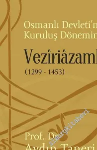 Osmanlı Devleti’nin Kuruluş Döneminde Veziriazamlık 1299 - 1453 -