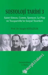 Sosyoloji Tarihi 3: Saint - Simon, Comte, Spencer, Le Play ve Tocqueville'in Sosyal Teorileri -