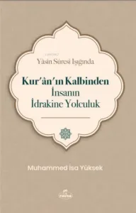 Yasin Suresi Işığında Kuranın Kalbinden İnsanın İdrakine Yolculuk