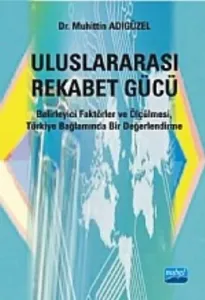 Uluslararası Rekabet Gücü Belirleyici Faktörler ve Ölçülmesi Türkiye Bağlamında Bir Değerlendirme