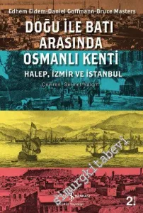 Doğu ile Batı Arasında Osmanlı Kenti: Halep, İzmir ve İstanbul -