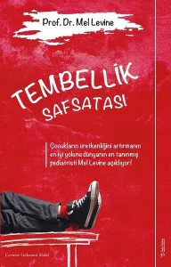 Tembellik Safsatası - Çocukların Üretkenliğini Artırmanın En İyi Yolunu Dünyanın En Tanınmış Orijina; Pediatristi Mel Levine Açıklıyor