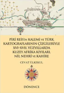 Piri Reis'in Kalemi ve Türk Kartograflarının Çizgileriyle XVI-XVII. Yüzyıllarda Kuzey Afrika Kıyıları Nil Nehri ve Kahire