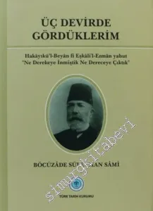 Üç Devirde Gördüklerim: Hakayıkül-Beyan fi Eşkalil-Ezman yahut (Ne Derekeye İnmiştik Ne Dereceye Çıktık) CİLTLİ -         2011