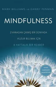 Mindfulness Zıvanadan Çıkmış Bir Dünyada Huzur Bulmak İçin 8 Haftalık Bir Rehber