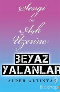 Sevgi ve Aşk Üzerine Beyaz Yalanlar