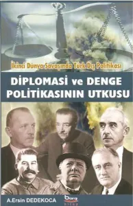 Diplomasi ve Denge Politikasının Utkusu; İkinci Dünya Savaşında Türk Dış Politikası