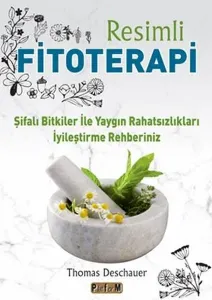 Resimli Fitoterapi ;Şifalı Bitkiler İle Yaygın Rahatsızlıkları İyileştirme Rehberiniz
