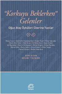 Korkuyu Beklerken Gelenler; Oğuz Atay Öyküleri Üzerine Yazılar