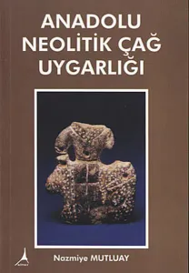 Anadolu Neolitik Çağ Uygarlığı