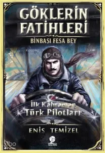 Göklerin Fatihleri Binbaşı Fesa Bey;İlk Kahraman Türk Pilotları