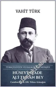 Hüseyinzade Ali Turan Bey : Türkçülüğün ve Halkçılığın Mürşidi -         2023
