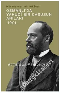 Osmanlı'da Yahudi Bir Casusun Anıları - Mücadelelerimin Hikayesi 1901  -         2023