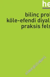 Hegel: Bilinç Problemi, Köle - Efendi Diyalektiği, Praksis Felsefesi -         2023