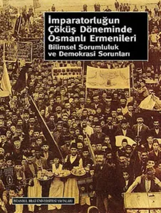 İmparatorluğun Çöküş Döneminde Osmanlı Ermenileri; Bilimsel Sorumluluk ve Demokrasi Sorunları
