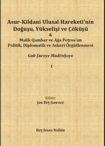 Asur-Kildani Ulusal Hareketi’nin Doğuşu, Yükselişi ve Çöküşü & Malik Qambar ve Ağa Peţros’un Politik, Diplomatik ve Askeri Örgütlenmesi Gab Şuroye Madënhoye 1