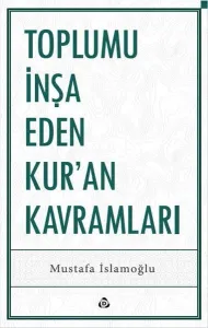 Toplumu İnşa Eden Kur’an Kavramları Toplumu İnşa Eden Kur’an Kavramları