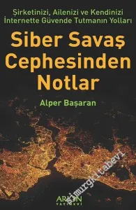 Siber Savaş Cephesinden Notlar: Şirketinizi, Ailenizi ve Kendinizi İnternette Güvende Tutmanın Yolları -         2016