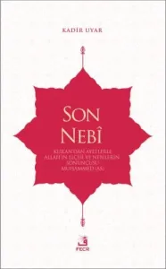 Son Nebi; Kur'an'dan Ayetlerle Allah'ın Elçisi ve Nebilerin Sonuncusu Muhammed (AS)