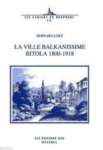 La Ville Balkanissime Bitola 1800-1918