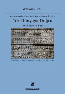 Tek Dünyaya Doğru - Avrupa'daki Asya ve Batı'nın Şekillenişi Cilt 2; Antik İran ve Batı