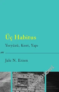 Üç Habitus: Yeryüzü, Kent, Yapı -